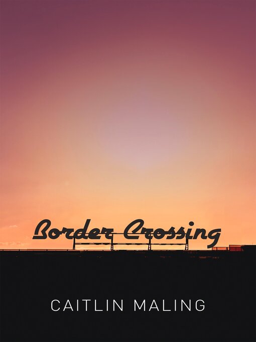 Title details for Border Crossing by Caitlin Maling - Available
